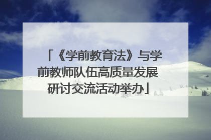 《学前教育法》与学前教师队伍高质量发展研讨交流活动举办