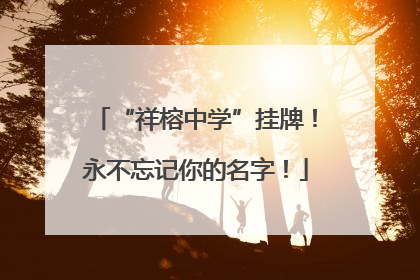 “祥榕中学”挂牌！永不忘记你的名字！