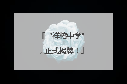 “祥榕中学”，正式揭牌！