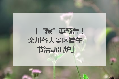 “粽”要预告！栾川各大景区端午节活动出炉