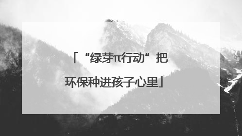 “绿芽π行动”把环保种进孩子心里