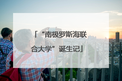 “南极罗斯海联合大学”诞生记