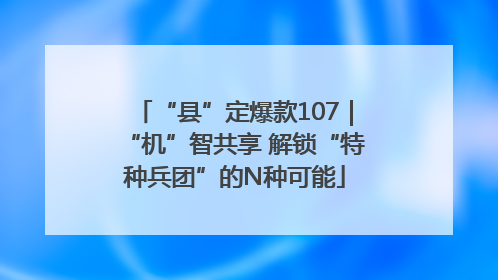 “县”定爆款107｜“机”智共享 解锁“特种兵团”的N种可能