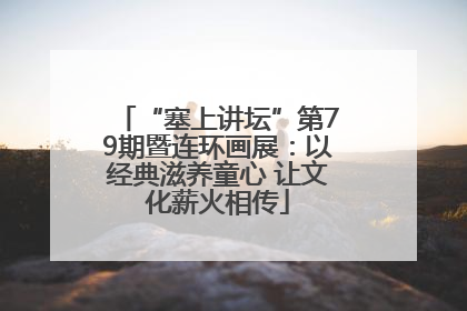 “塞上讲坛”第79期暨连环画展：以经典滋养童心 让文化薪火相传
