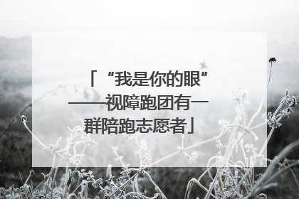 “我是你的眼”——视障跑团有一群陪跑志愿者