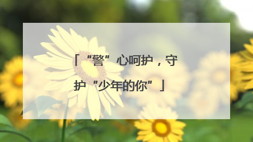 “警”心呵护，守护“少年的你”