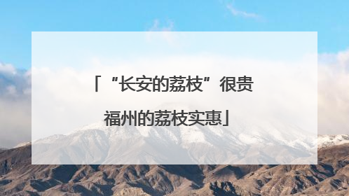 “长安的荔枝”很贵 福州的荔枝实惠
