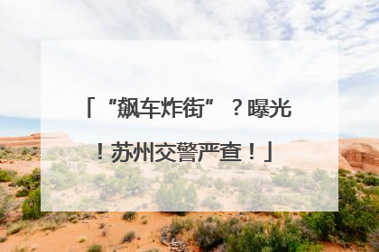 “飙车炸街”？曝光！苏州交警严查！