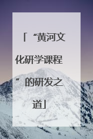 “黄河文化研学课程”的研发之道