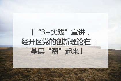 “3+实践”宣讲，经开区党的创新理论在基层“潮”起来