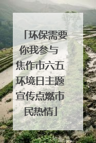 环保需要你我参与 焦作市六五环境日主题宣传点燃市民热情
