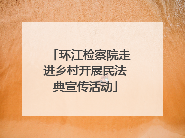 环江检察院走进乡村开展民法典宣传活动