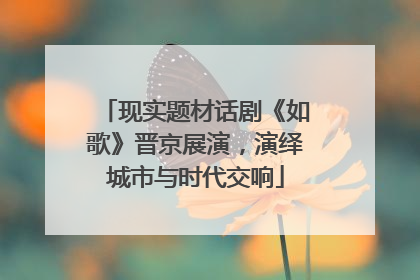 现实题材话剧《如歌》晋京展演，演绎城市与时代交响
