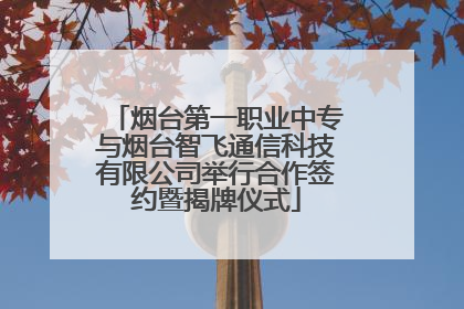 烟台第一职业中专与烟台智飞通信科技有限公司举行合作签约暨揭牌仪式