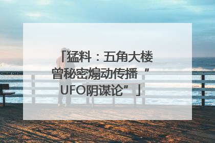 猛料：五角大楼曾秘密煽动传播“UFO阴谋论”