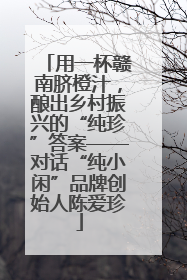 用一杯赣南脐橙汁，酿出乡村振兴的“纯珍”答案——对话“纯小闲”品牌创始人陈爱珍