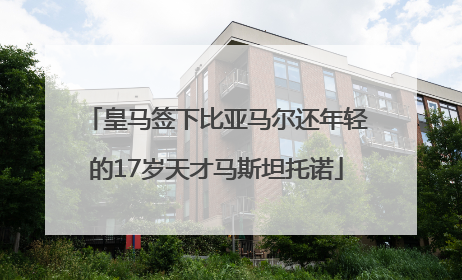 皇马签下比亚马尔还年轻的17岁天才马斯坦托诺