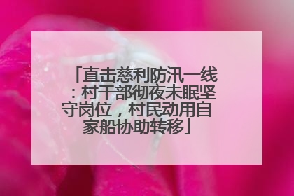 直击慈利防汛一线：村干部彻夜未眠坚守岗位，村民动用自家船协助转移