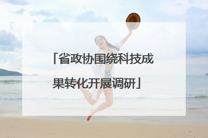 省政协围绕科技成果转化开展调研