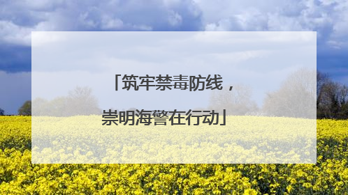 筑牢禁毒防线，崇明海警在行动