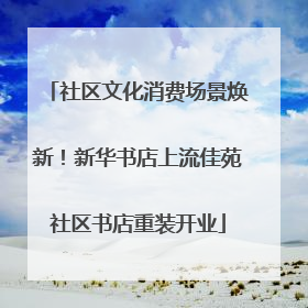 社区文化消费场景焕新！新华书店上流佳苑社区书店重装开业