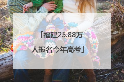 福建25.88万人报名今年高考