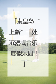 秦皇岛“上新”一处沉浸式音乐度假乐园！