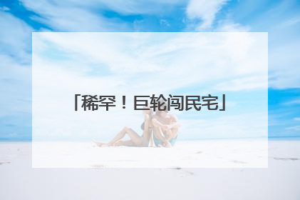 稀罕！巨轮闯民宅