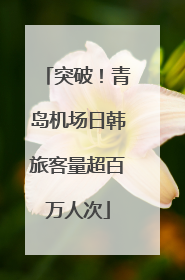 突破！青岛机场日韩旅客量超百万人次