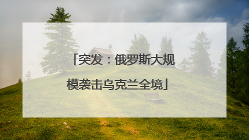 突发：俄罗斯大规模袭击乌克兰全境