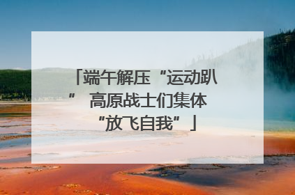 端午解压“运动趴” 高原战士们集体“放飞自我”