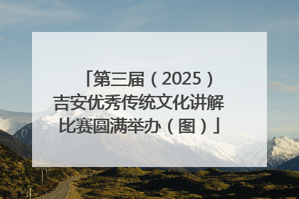 第三届（2025）吉安优秀传统文化讲解比赛圆满举办（图）
