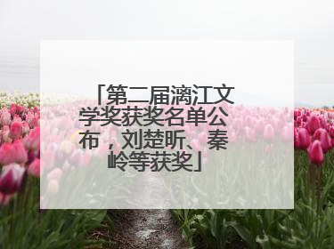 第二届漓江文学奖获奖名单公布，刘楚昕、秦岭等获奖