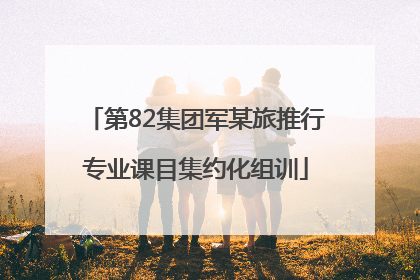 第82集团军某旅推行专业课目集约化组训