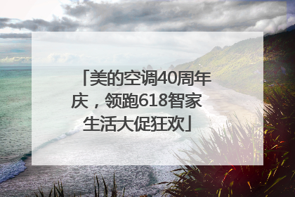 美的空调40周年庆，领跑618智家生活大促狂欢