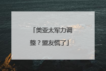 美亚太军力调整？盟友慌了