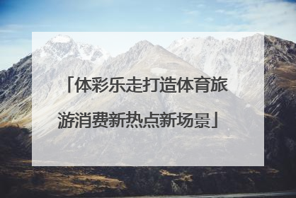 体彩乐走打造体育旅游消费新热点新场景