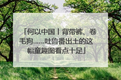 何以中国丨背带裤、卷毛狗……吐鲁番出土的这幅童趣图看点十足