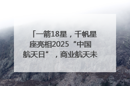 一箭18星，千帆星座亮相2025“中国航天日”，商业航天未来如何改变人类生活？｜海上生明月