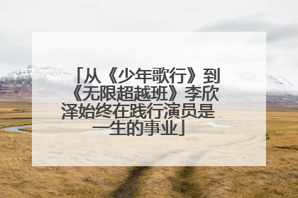 从《少年歌行》到《无限超越班》李欣泽始终在践行演员是一生的事业