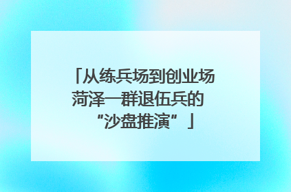 从练兵场到创业场 菏泽一群退伍兵的“沙盘推演”