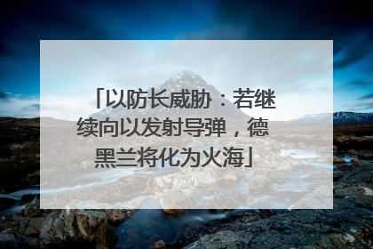 以防长威胁：若继续向以发射导弹，德黑兰将化为火海
