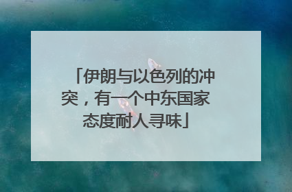伊朗与以色列的冲突，有一个中东国家态度耐人寻味