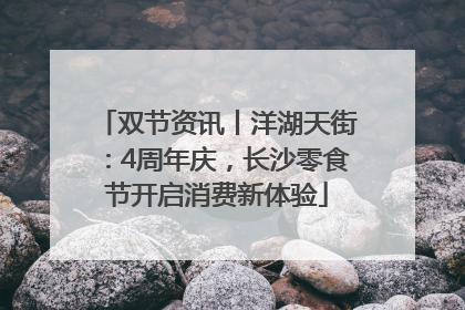 双节资讯丨洋湖天街：4周年庆，长沙零食节开启消费新体验