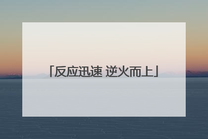 反应迅速 逆火而上