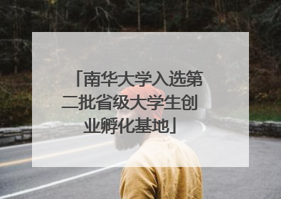 南华大学入选第二批省级大学生创业孵化基地