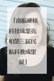 南航硬核科技成果亮相第三届民航科教成果展
