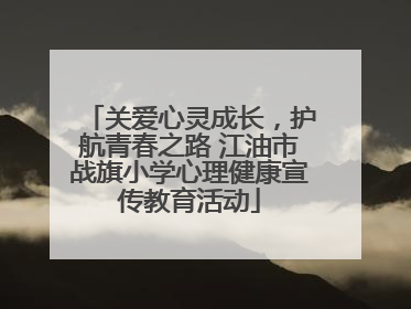 关爱心灵成长，护航青春之路 江油市战旗小学心理健康宣传教育活动