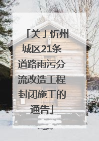 关于忻州城区21条道路雨污分流改造工程封闭施工的通告