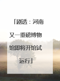 剧透：河南又一重磅博物馆即将开馆试运行